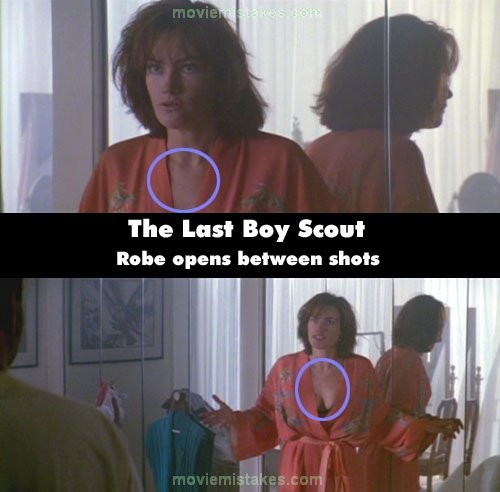 Phim The Last Boy Scout, cổ áo ngủ của vợ Joe hết được phanh ra rồi lại khép lại giữa các cảnh quay (để ý ở cổ áo)